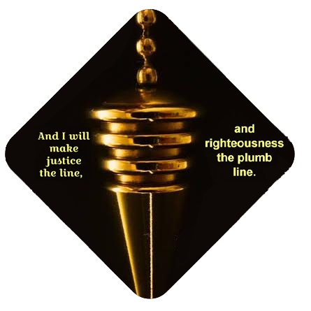I will make Justice the line and rightiousness the plumb line